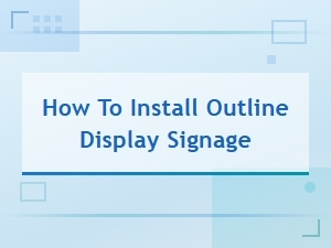 How to Install Outline Display Signage for Your Business