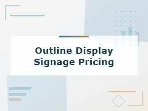 Outline Display Signage Pricing for Business Solutions